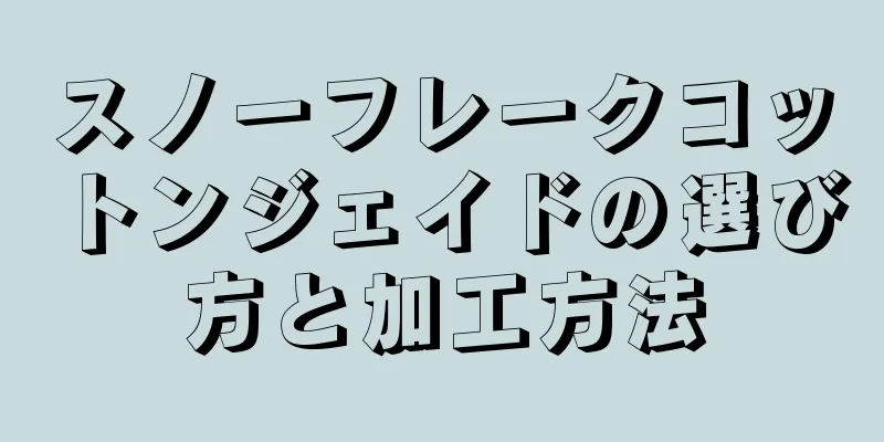 スノーフレークコットンジェイドの選び方と加工方法