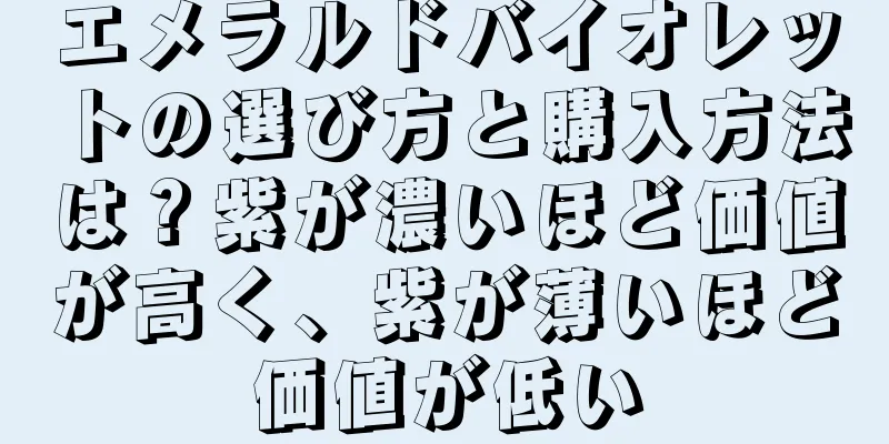 エメラルドバイオレットの選び方と購入方法は？紫が濃いほど価値が高く、紫が薄いほど価値が低い