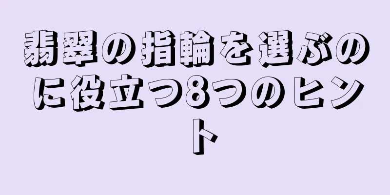 翡翠の指輪を選ぶのに役立つ8つのヒント