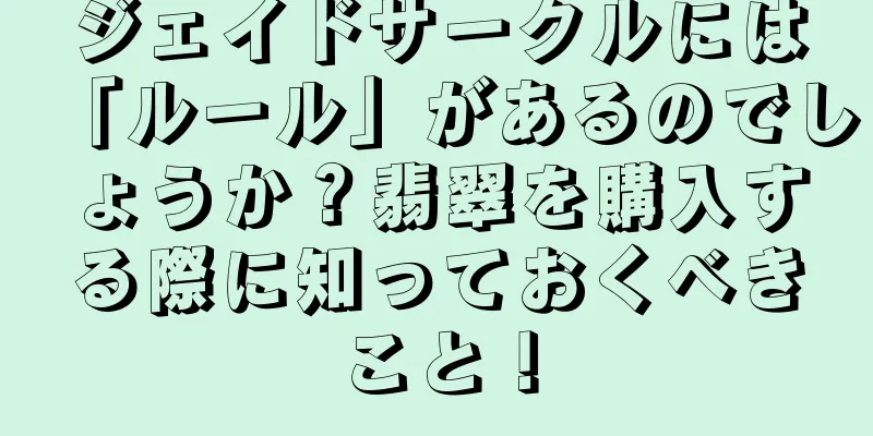ジェイドサークルには「ルール」があるのでしょうか？翡翠を購入する際に知っておくべきこと！