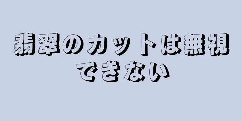 翡翠のカットは無視できない