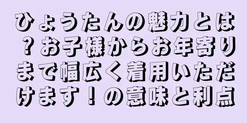 ひょうたんの魅力とは？お子様からお年寄りまで幅広く着用いただけます！の意味と利点