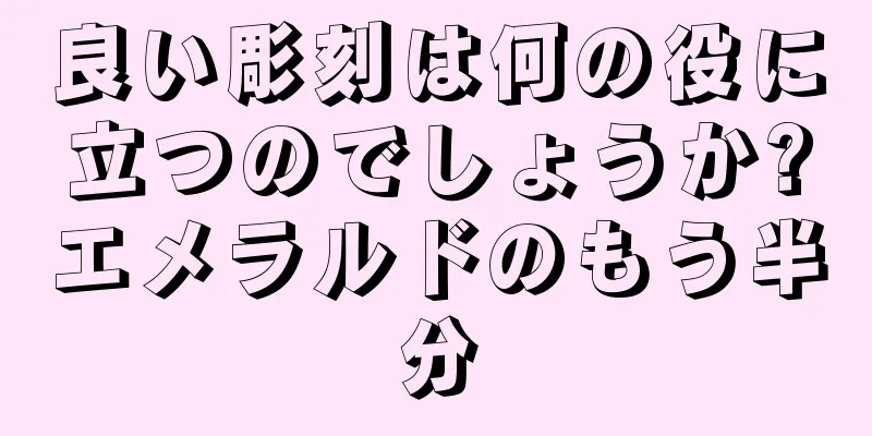 良い彫刻は何の役に立つのでしょうか?エメラルドのもう半分