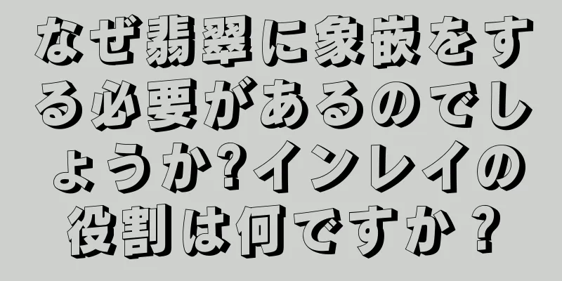 なぜ翡翠に象嵌をする必要があるのでしょうか?インレイの役割は何ですか？