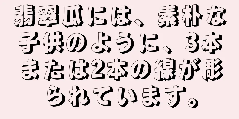 翡翠瓜には、素朴な子供のように、3本または2本の線が彫られています。