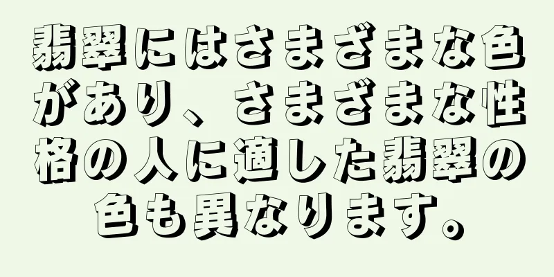 翡翠にはさまざまな色があり、さまざまな性格の人に適した翡翠の色も異なります。