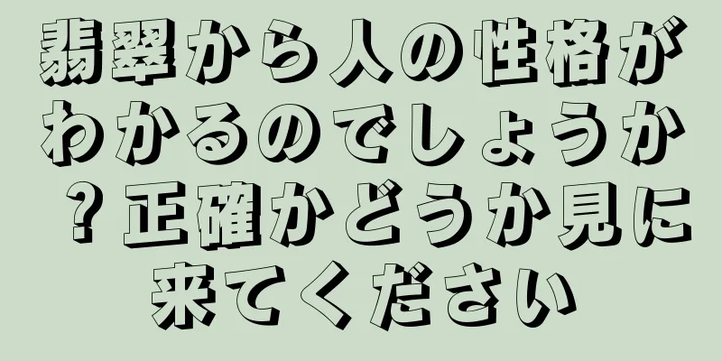 翡翠から人の性格がわかるのでしょうか？正確かどうか見に来てください