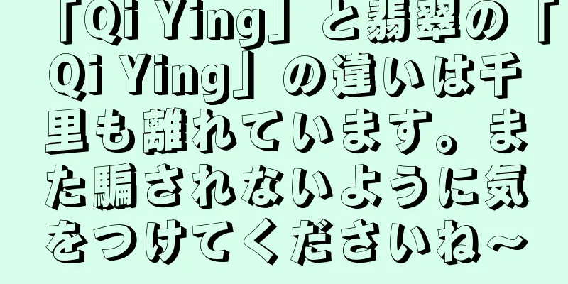 「Qi Ying」と翡翠の「Qi Ying」の違いは千里も離れています。また騙されないように気をつけてくださいね～