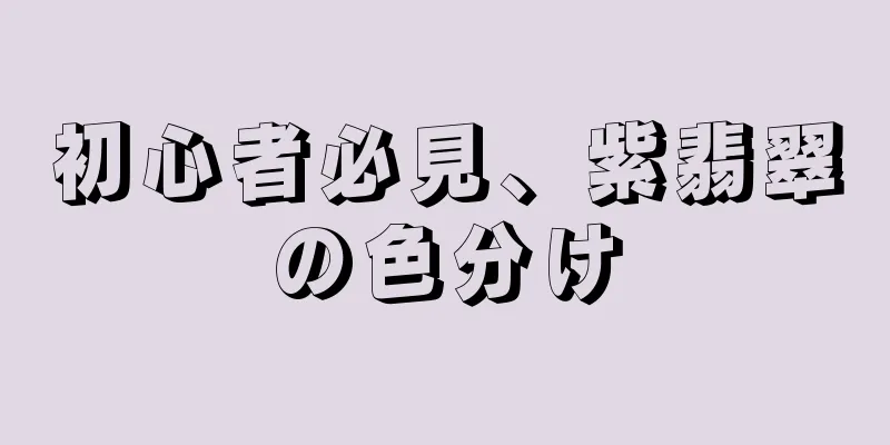 初心者必見、紫翡翠の色分け