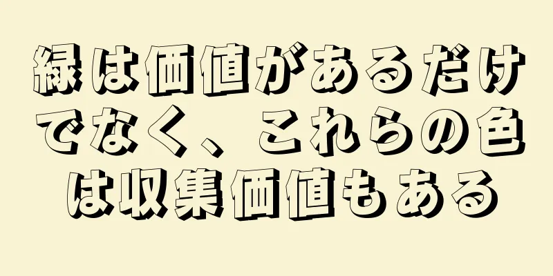 緑は価値があるだけでなく、これらの色は収集価値もある