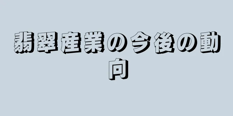 翡翠産業の今後の動向