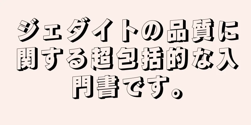 ジェダイトの品質に関する超包括的な入門書です。