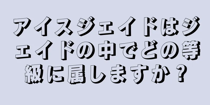 アイスジェイドはジェイドの中でどの等級に属しますか？