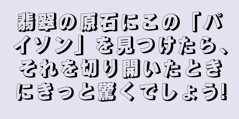 翡翠の原石にこの「パイソン」を見つけたら、それを切り開いたときにきっと驚くでしょう!