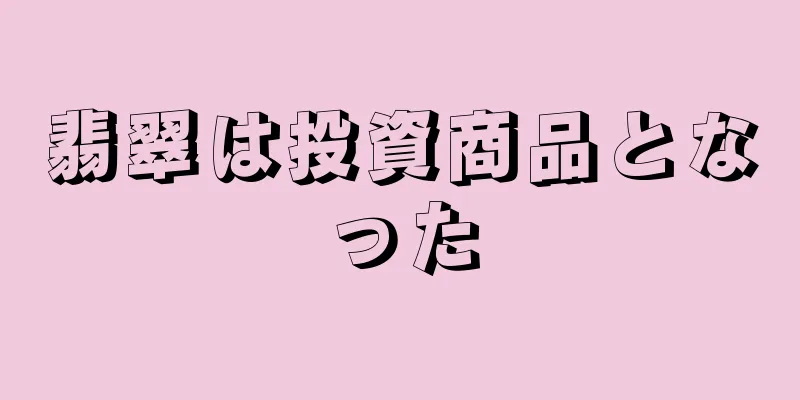 翡翠は投資商品となった