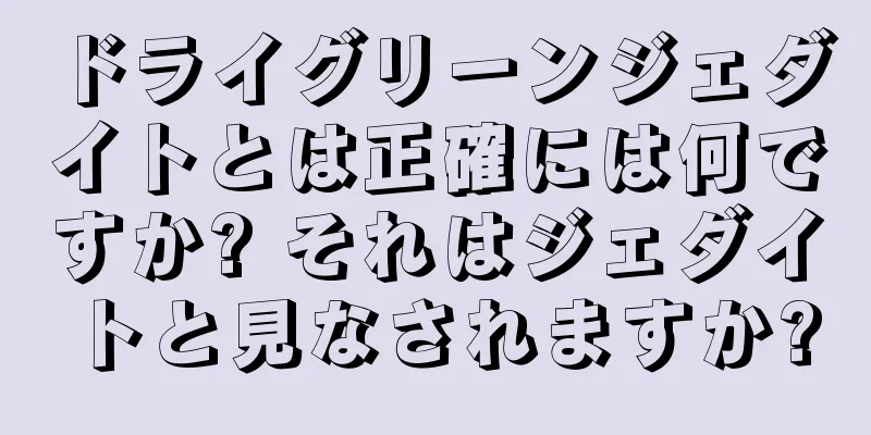 ドライグリーンジェダイトとは正確には何ですか? それはジェダイトと見なされますか?