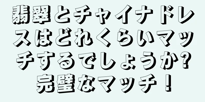 翡翠とチャイナドレスはどれくらいマッチするでしょうか?完璧なマッチ！
