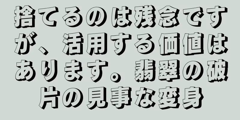 捨てるのは残念ですが、活用する価値はあります。翡翠の破片の見事な変身