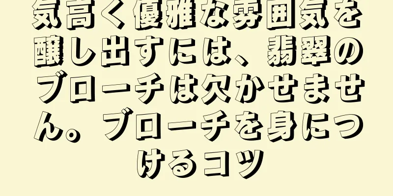 気高く優雅な雰囲気を醸し出すには、翡翠のブローチは欠かせません。ブローチを身につけるコツ