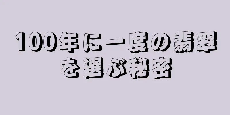 100年に一度の翡翠を選ぶ秘密