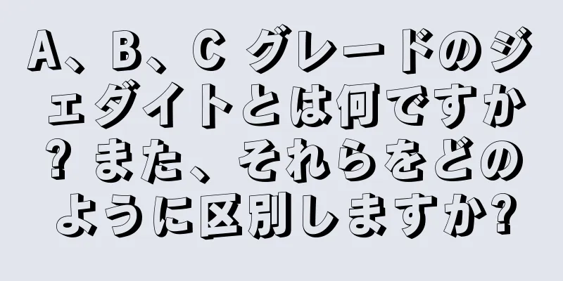 A、B、C グレードのジェダイトとは何ですか? また、それらをどのように区別しますか?