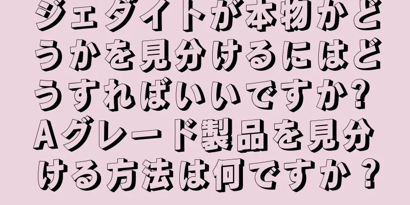 ジェダイトが本物かどうかを見分けるにはどうすればいいですか? Aグレード製品を見分ける方法は何ですか？