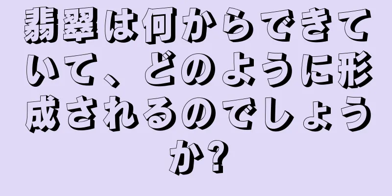 翡翠は何からできていて、どのように形成されるのでしょうか?