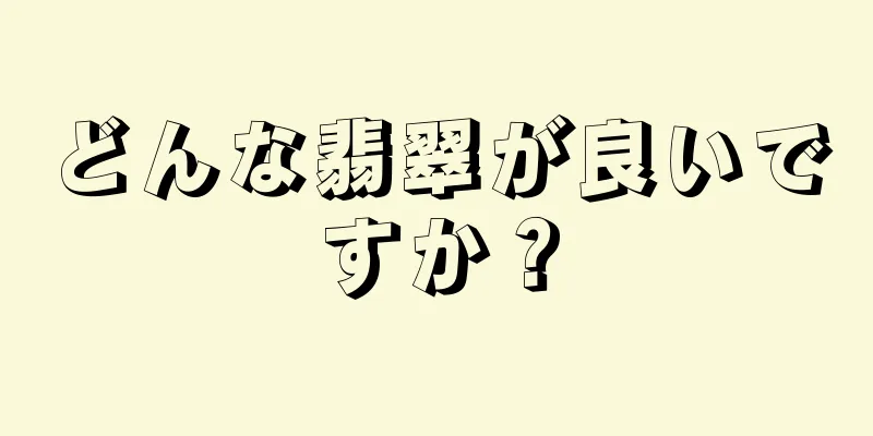 どんな翡翠が良いですか？