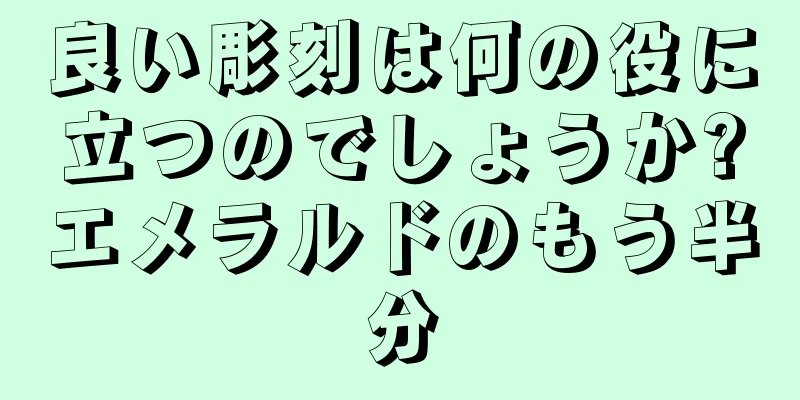 良い彫刻は何の役に立つのでしょうか?エメラルドのもう半分