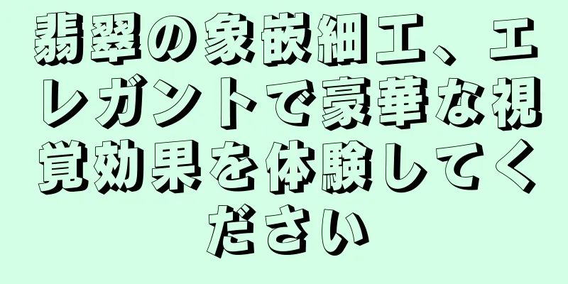 翡翠の象嵌細工、エレガントで豪華な視覚効果を体験してください