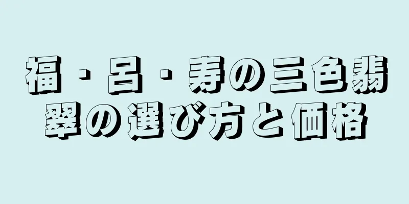 福・呂・寿の三色翡翠の選び方と価格