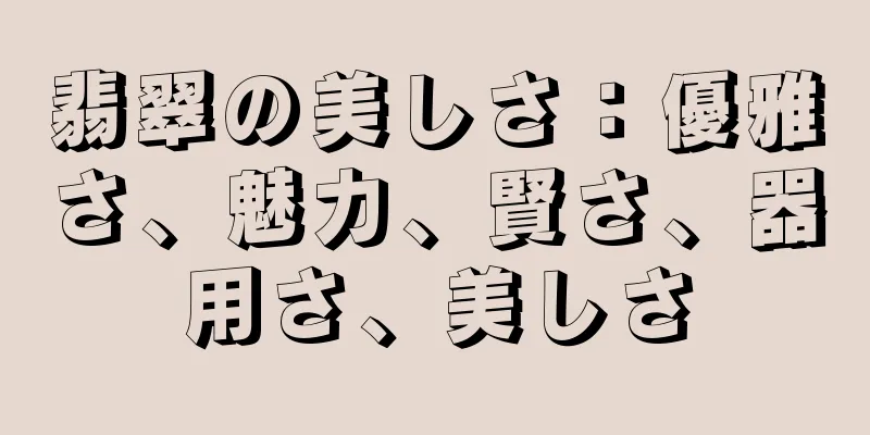 翡翠の美しさ：優雅さ、魅力、賢さ、器用さ、美しさ