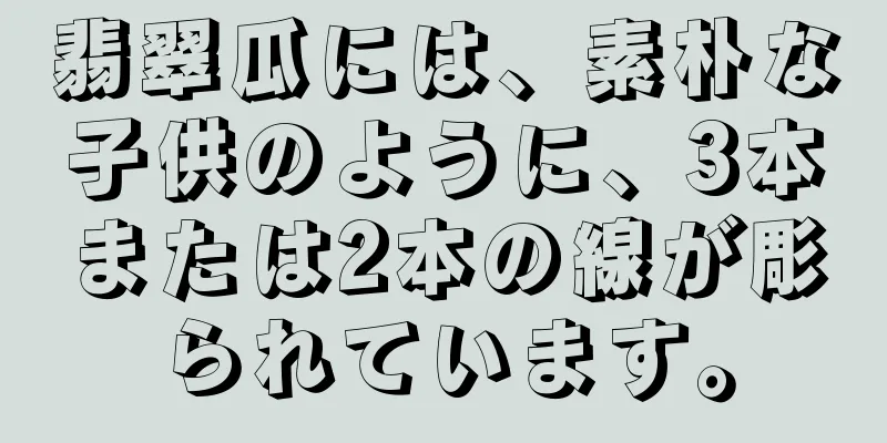 翡翠瓜には、素朴な子供のように、3本または2本の線が彫られています。
