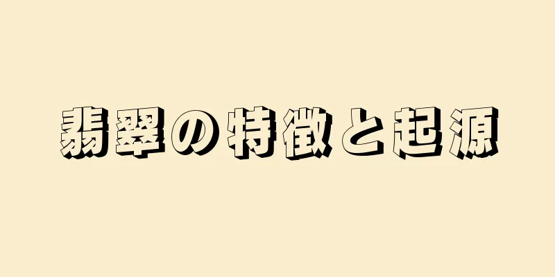 翡翠の特徴と起源