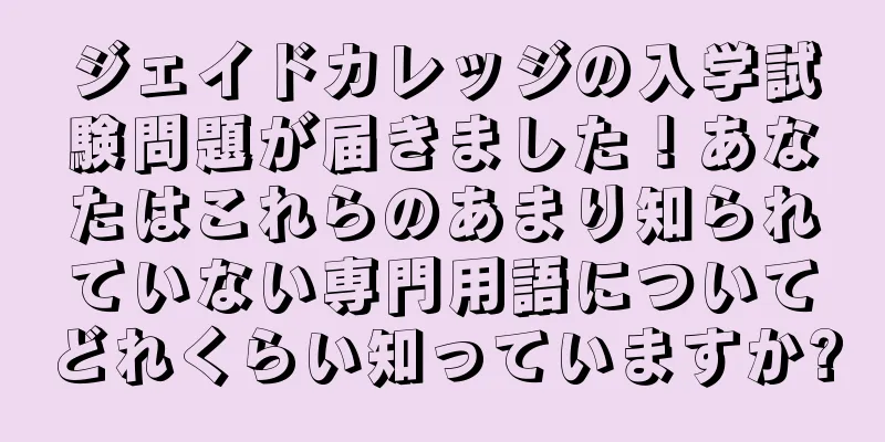 ジェイドカレッジの入学試験問題が届きました！あなたはこれらのあまり知られていない専門用語についてどれくらい知っていますか?