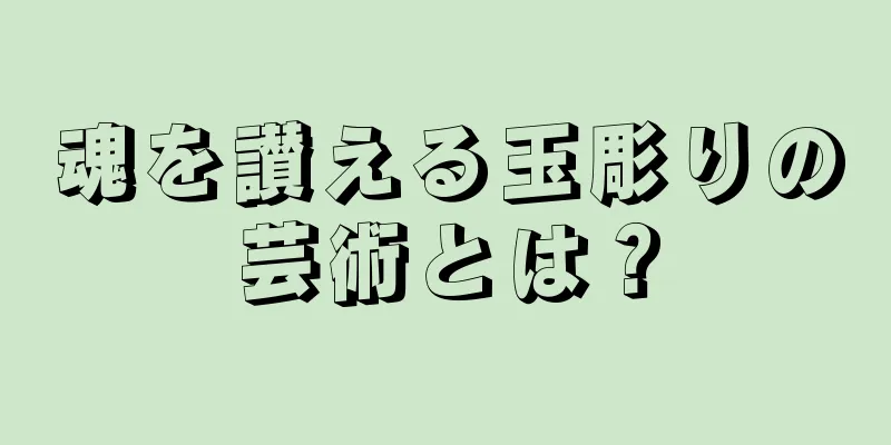 魂を讃える玉彫りの芸術とは？