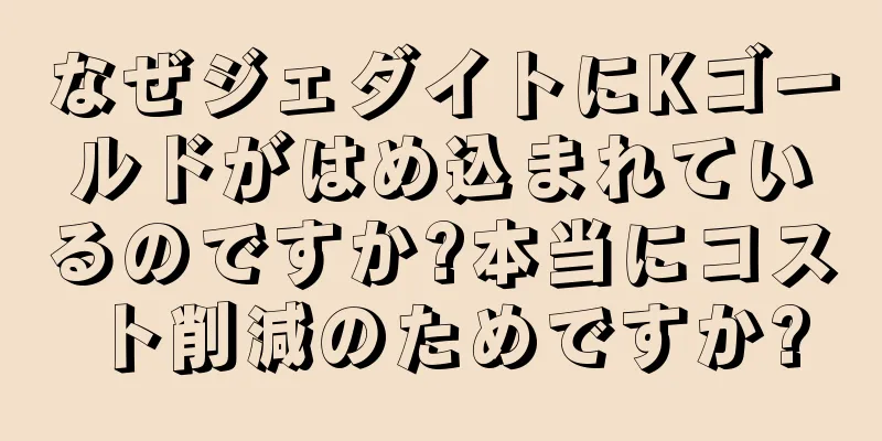 なぜジェダイトにKゴールドがはめ込まれているのですか?本当にコスト削減のためですか?