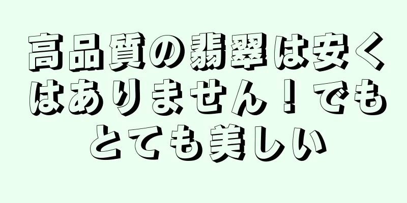高品質の翡翠は安くはありません！でもとても美しい