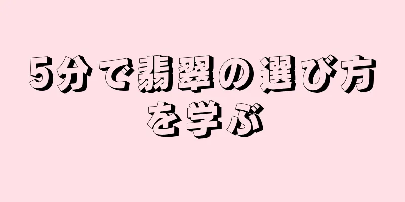 5分で翡翠の選び方を学ぶ