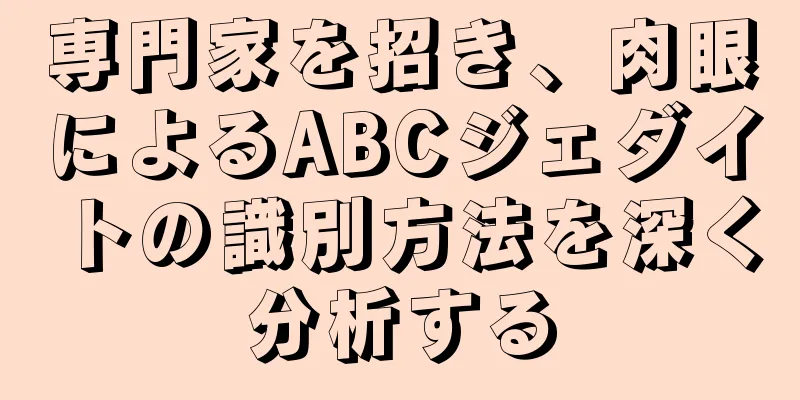 専門家を招き、肉眼によるABCジェダイトの識別方法を深く分析する