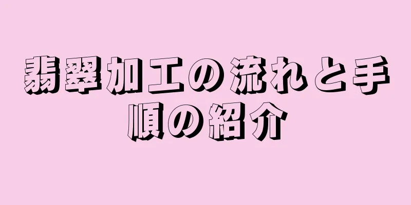 翡翠加工の流れと手順の紹介