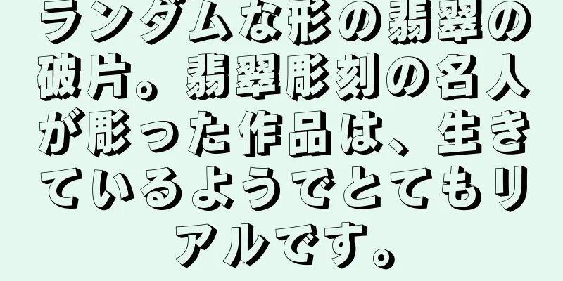 ランダムな形の翡翠の破片。翡翠彫刻の名人が彫った作品は、生きているようでとてもリアルです。