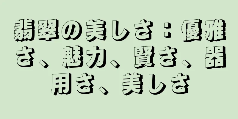 翡翠の美しさ：優雅さ、魅力、賢さ、器用さ、美しさ
