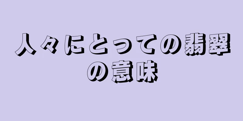 人々にとっての翡翠の意味
