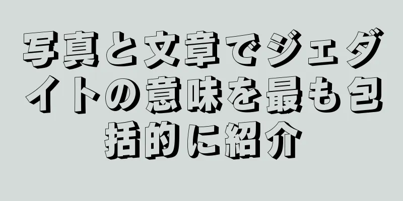 写真と文章でジェダイトの意味を最も包括的に紹介
