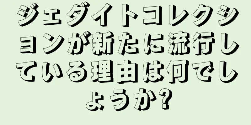 ジェダイトコレクションが新たに流行している理由は何でしょうか?