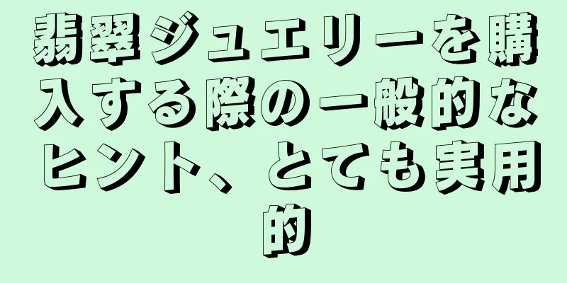 翡翠ジュエリーを購入する際の一般的なヒント、とても実用的