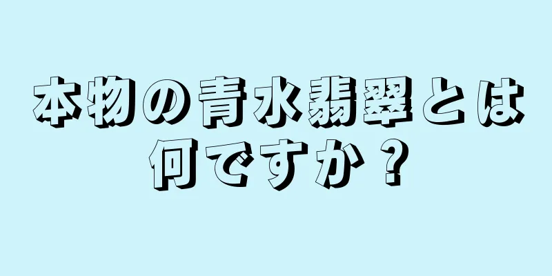 本物の青水翡翠とは何ですか？