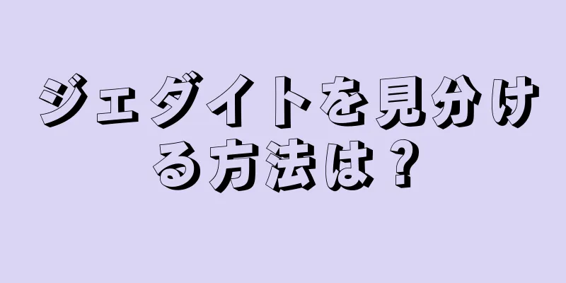 ジェダイトを見分ける方法は？