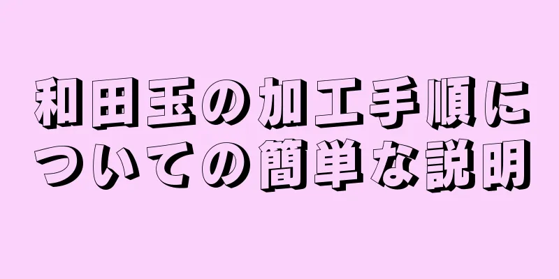 和田玉の加工手順についての簡単な説明